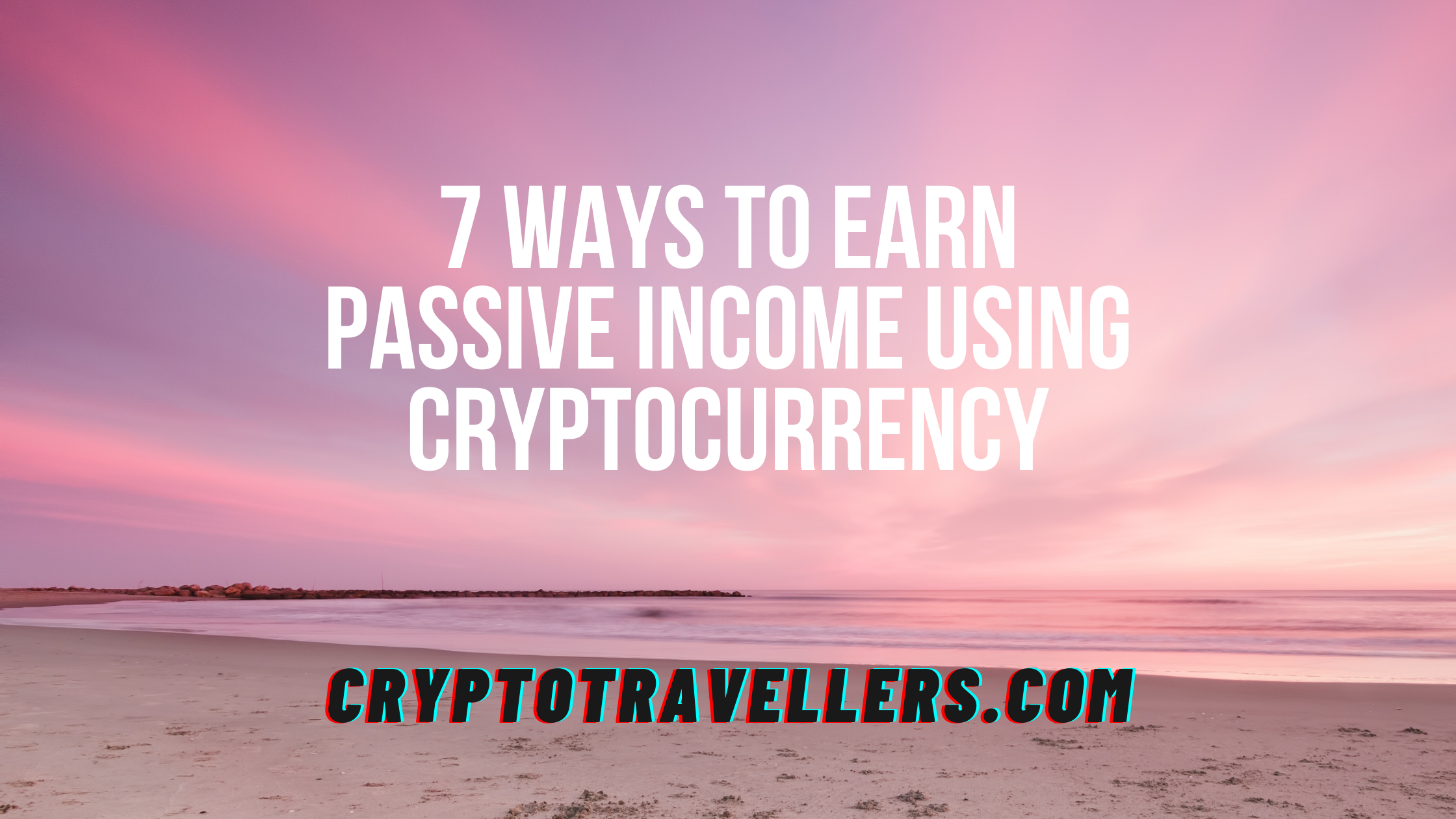7 ways to Earn Passive Income Using Cryptocurrency