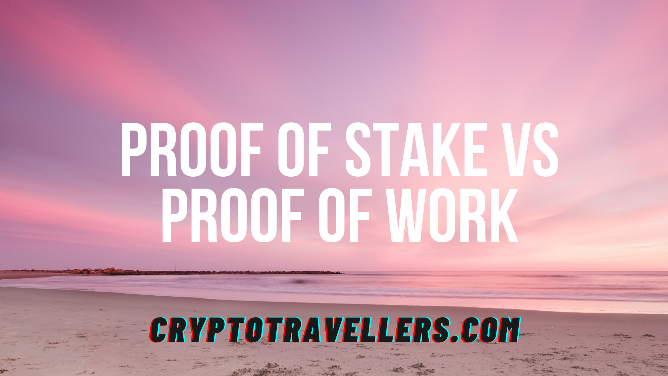 Proof of Stake vs Proof of Work - Cryptotravellers